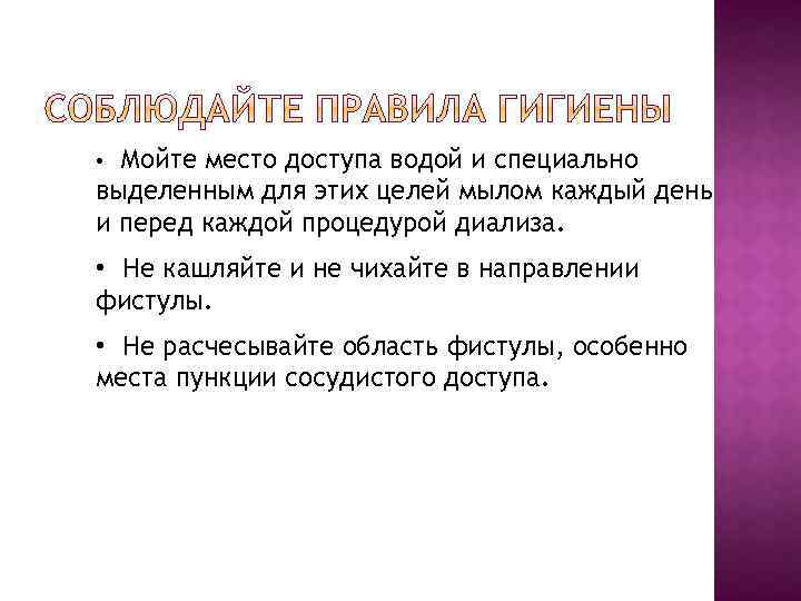 Мойте место доступа водой и специально выделенным для этих целей мылом каждый день и