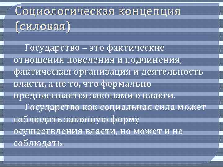 Социологическая концепция (силовая) Государство – это фактические отношения повеления и подчинения, фактическая организация и