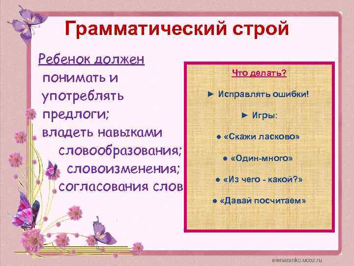 Грамматический строй Ребенок должен понимать и употреблять предлоги; владеть навыками словообразования; словоизменения; согласования слов