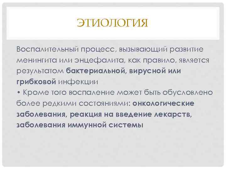 ЭТИОЛОГИЯ Воспалительный процесс, вызывающий развитие менингита или энцефалита, как правило, является результатом бактериальной, вирусной