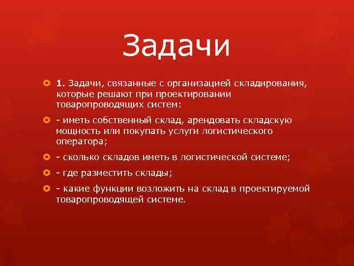 Задачи 1. Задачи, связанные с организацией складирования, которые решают при проектировании товаропроводящих систем: -