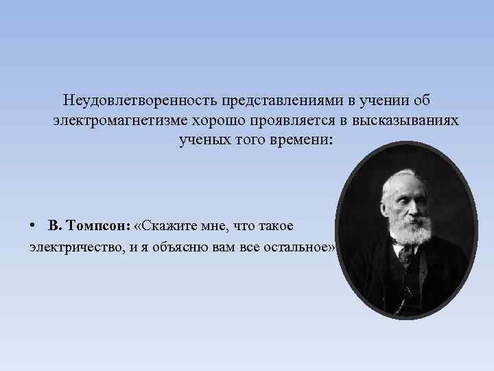 Неудовлетворенность представлениями в учении об электромагнетизме хорошо проявляется в высказываниях ученых того времени: •