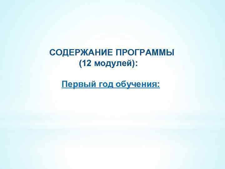 СОДЕРЖАНИЕ ПРОГРАММЫ (12 модулей): Первый год обучения: 