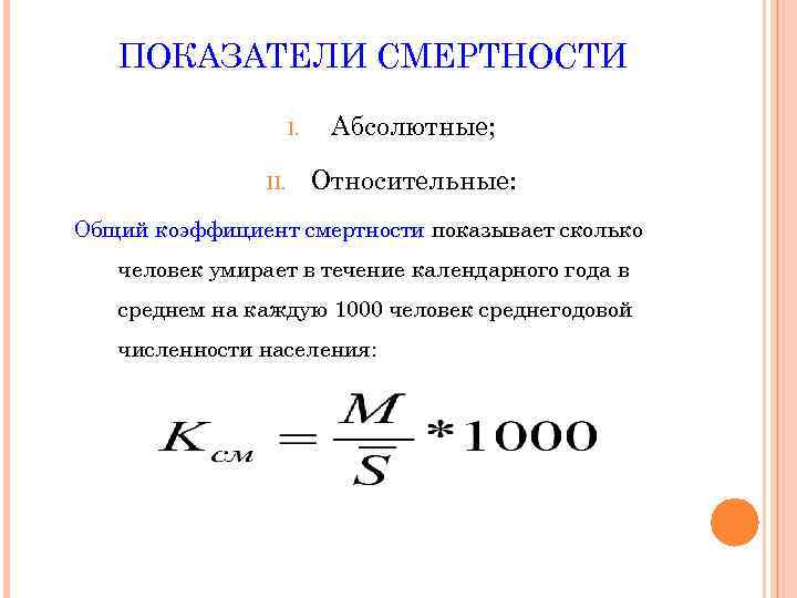 ПОКАЗАТЕЛИ СМЕРТНОСТИ I. II. Абсолютные; Относительные: Общий коэффициент смертности показывает сколько человек умирает в