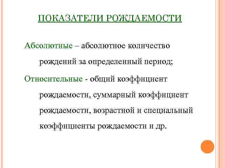 ПОКАЗАТЕЛИ РОЖДАЕМОСТИ Абсолютные – абсолютное количество рождений за определенный период; Относительные - общий коэффициент