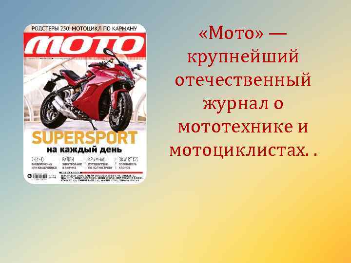  «Мото» — крупнейший отечественный журнал о мототехнике и мотоциклистах. . 