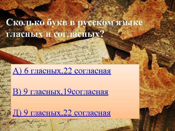 Сколько букв в русском языке гласных и согласных? А) 6 гласных, 22 согласная В)