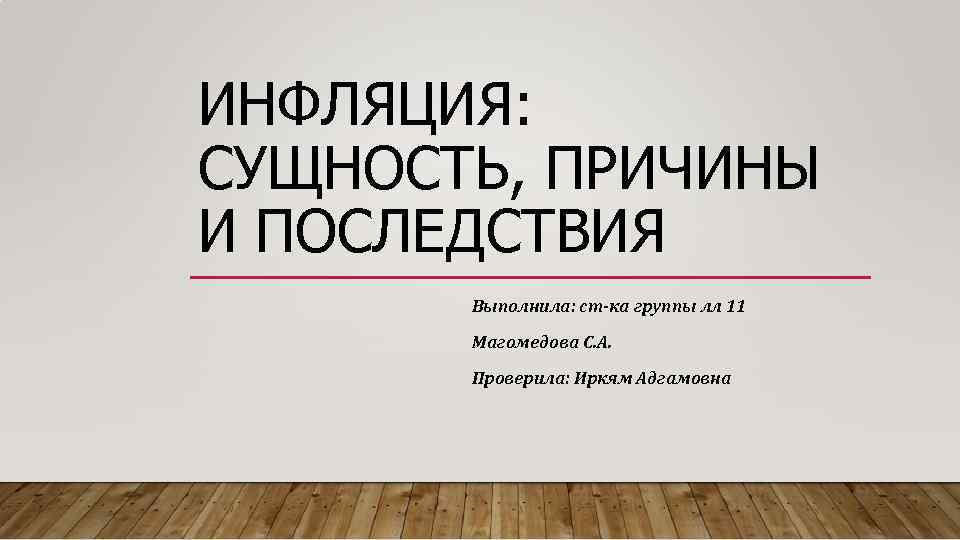 ИНФЛЯЦИЯ: СУЩНОСТЬ, ПРИЧИНЫ И ПОСЛЕДСТВИЯ Выполнила: ст-ка группы лл 11 Магомедова С. А. Проверила: