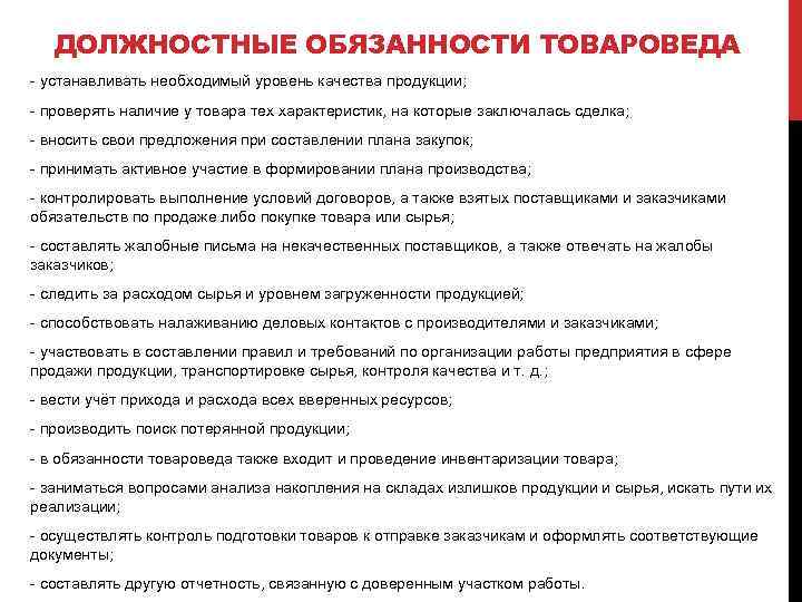 ДОЛЖНОСТНЫЕ ОБЯЗАННОСТИ ТОВАРОВЕДА - устанавливать необходимый уровень качества продукции; - проверять наличие у товара