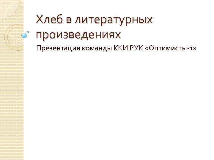 Хлеб в литературных произведениях Презентация команды ККИ РУК «Оптимисты-1» 