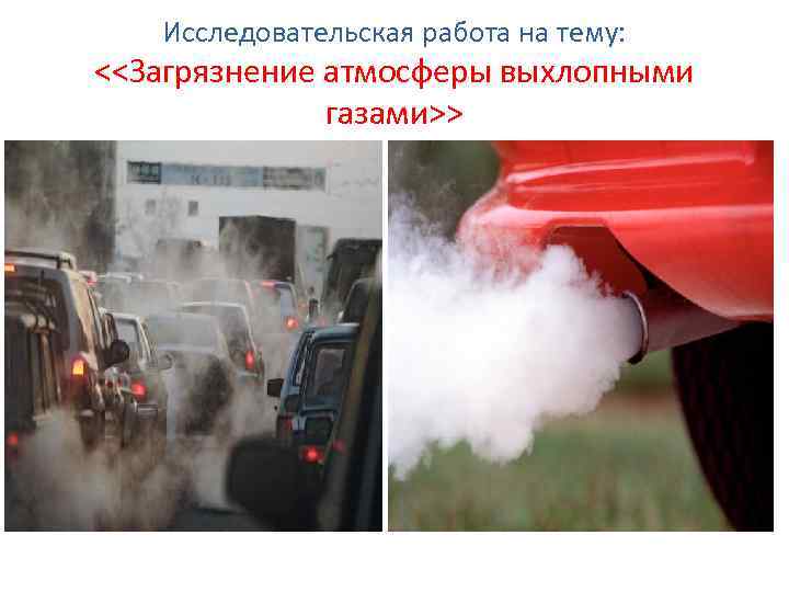 Исследовательская работа на тему: <<Загрязнение атмосферы выхлопными газами>> 