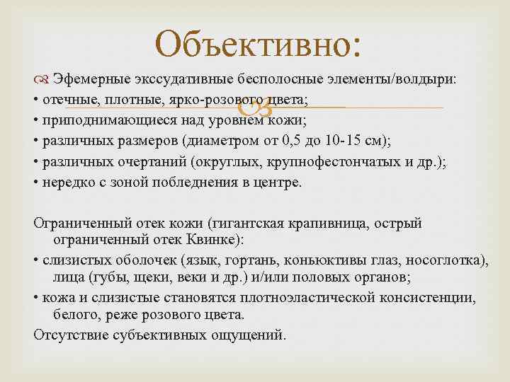 Объективно: Эфемерные экссудативные бесполосные элементы/волдыри: • отечные, плотные, ярко-розового цвета; • приподнимающиеся над уровнем