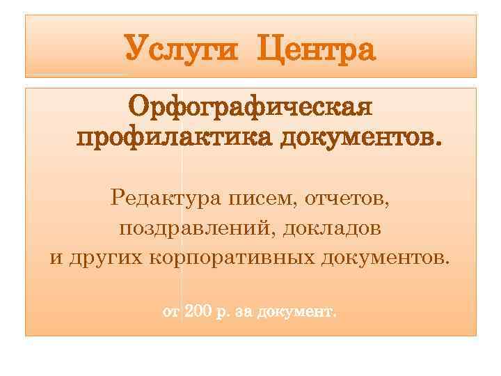 Услуги Центра Орфографическая профилактика документов. Редактура писем, отчетов, поздравлений, докладов и других корпоративных документов.