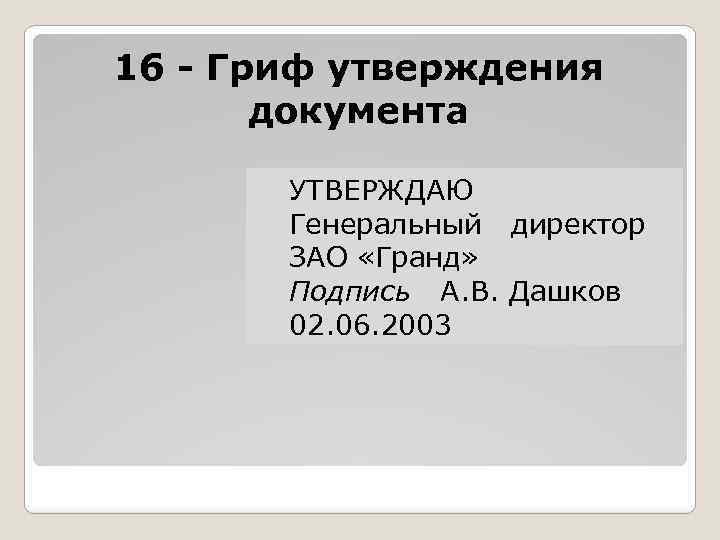 16 - Гриф утверждения документа УТВЕРЖДАЮ Генеральный директор ЗАО «Гранд» Подпись А. В. Дашков