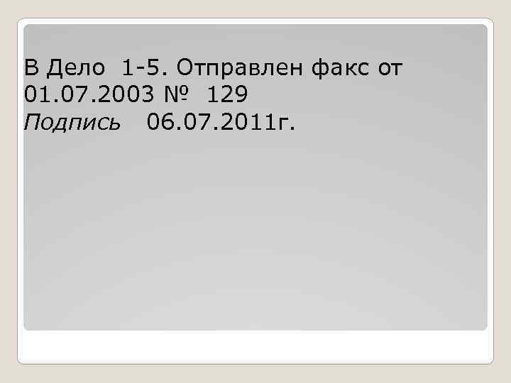 В Дело 1 -5. Отправлен факс от 01. 07. 2003 № 129 Подпись 06.