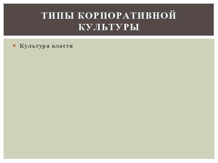 ТИПЫ КОРПОРАТИВНОЙ КУЛЬТУРЫ Культура власти 