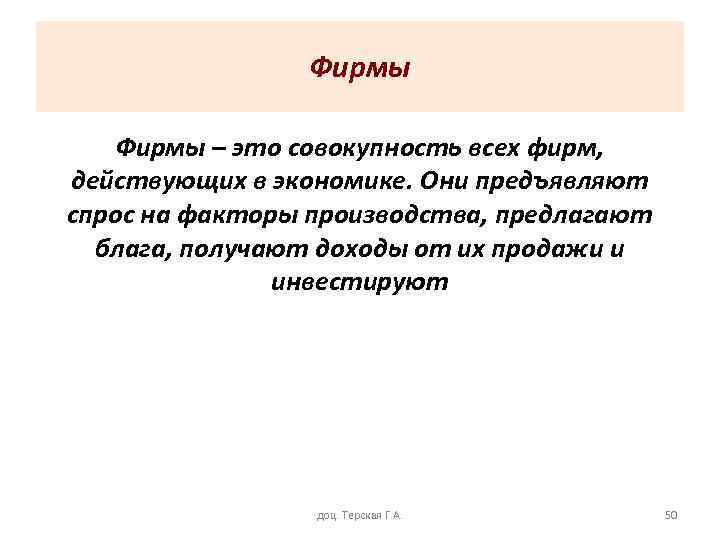Фирмы – это совокупность всех фирм, действующих в экономике. Они предъявляют спрос на факторы