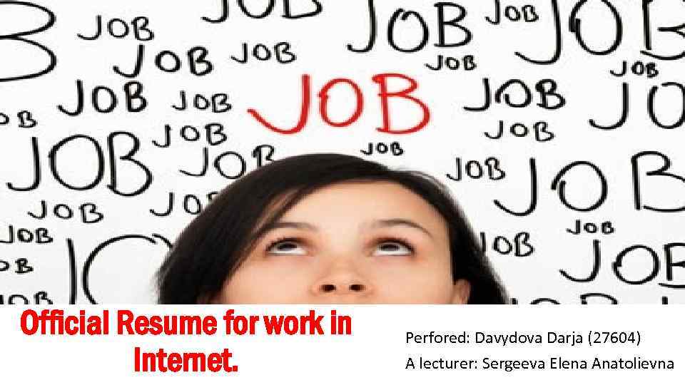 Official Resume for work in Internet. Perfored: Davydova Darja (27604) A lecturer: Sergeeva Elena