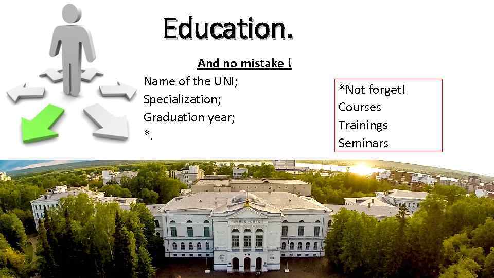 Education. And no mistake ! Name of the UNI; Specialization; Graduation year; *. *Not