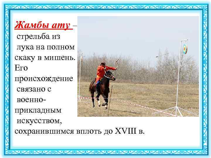 Жамбы ату – стрельба из лука на полном скаку в мишень. Его происхождение связано