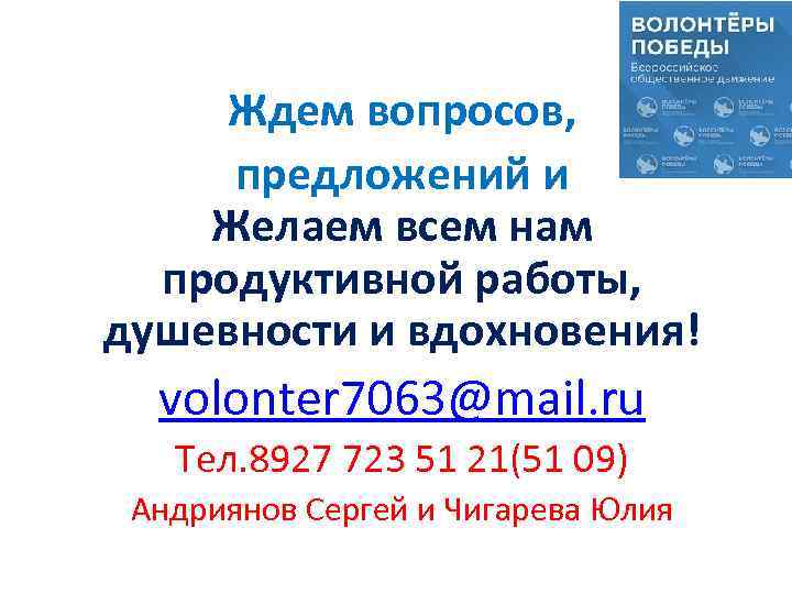 Ждем вопросов, предложений и Желаем всем нам продуктивной работы, душевности и вдохновения! volonter 7063@mail.