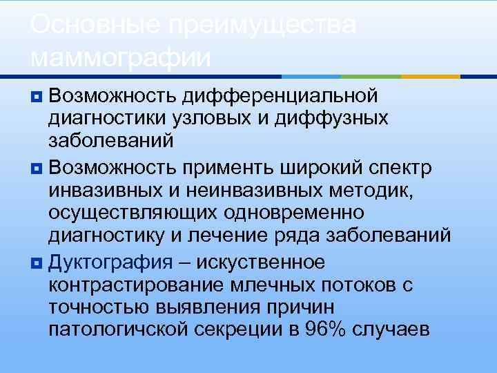 Основные преимущества маммографии Возможность дифференциальной диагностики узловых и диффузных заболеваний ¥ Возможность применть широкий