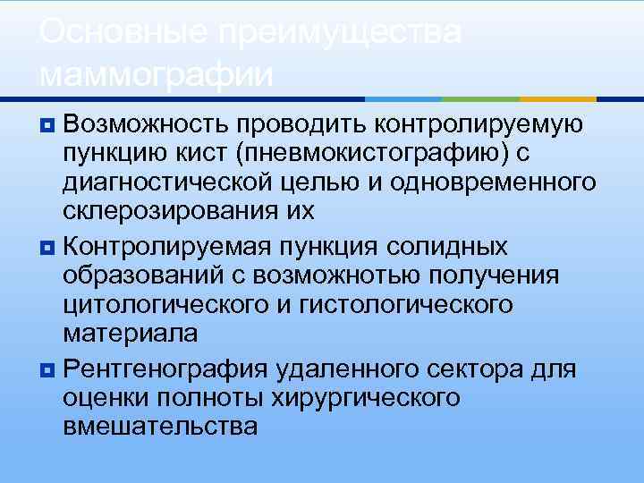 Основные преимущества маммографии Возможность проводить контролируемую пункцию кист (пневмокистографию) с диагностической целью и одновременного