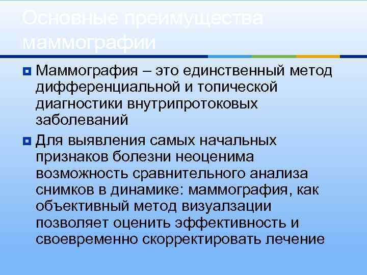 Основные преимущества маммографии Маммография – это единственный метод дифференциальной и топической диагностики внутрипротоковых заболеваний