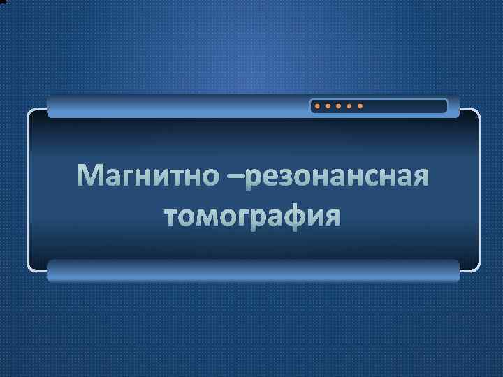 Магнитно –резонансная томография 