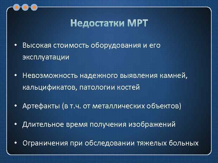 Недостатки МРТ • Высокая стоимость оборудования и его эксплуатации • Невозможность надежного выявления камней,