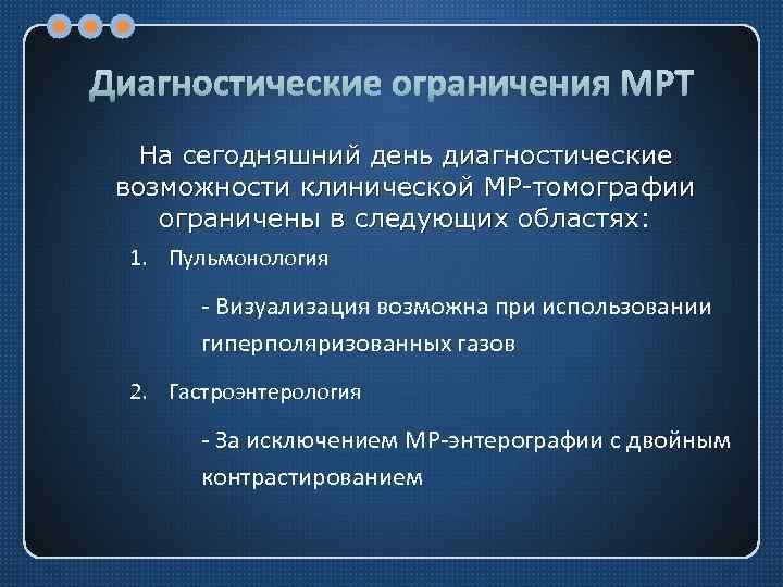 Диагностические ограничения МРТ На сегодняшний день диагностические возможности клинической МР-томографии ограничены в следующих областях: