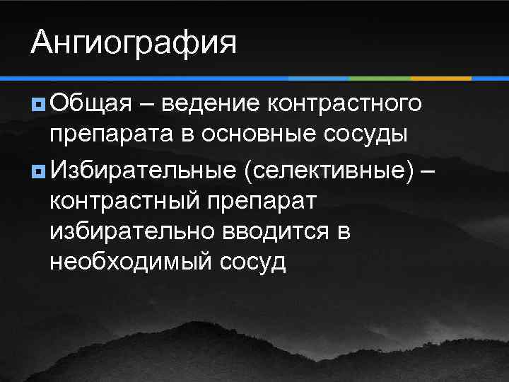 Ангиография ¥ Общая – ведение контрастного препарата в основные сосуды ¥ Избирательные (селективные) –
