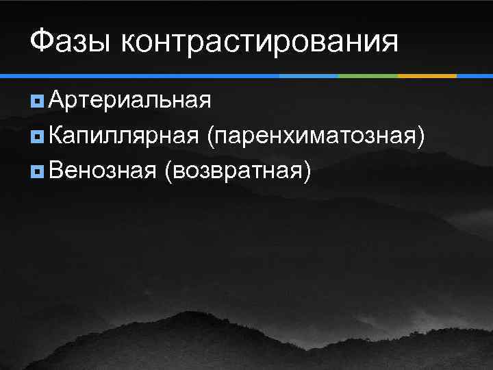 Фазы контрастирования ¥ Артериальная ¥ Капиллярная (паренхиматозная) ¥ Венозная (возвратная) 