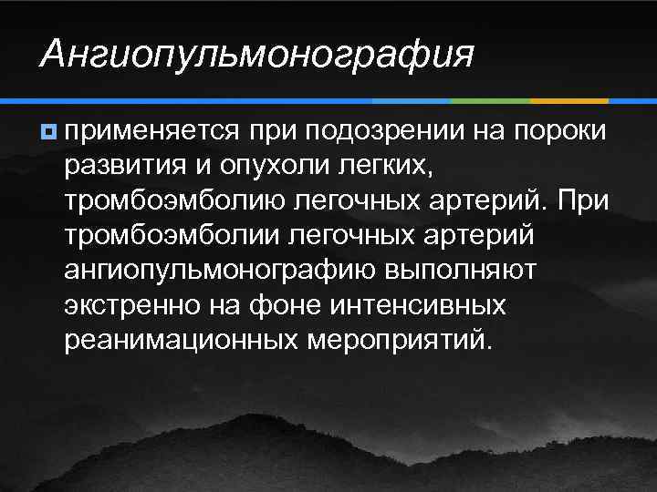 Ангиопульмонография ¥ применяется при подозрении на пороки развития и опухоли легких, тромбоэмболию легочных артерий.