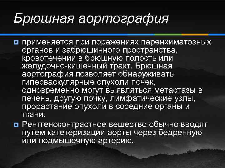 Брюшная аортография ¥ ¥ применяется при поражениях паренхиматозных органов и забрюшинного пространства, кровотечении в
