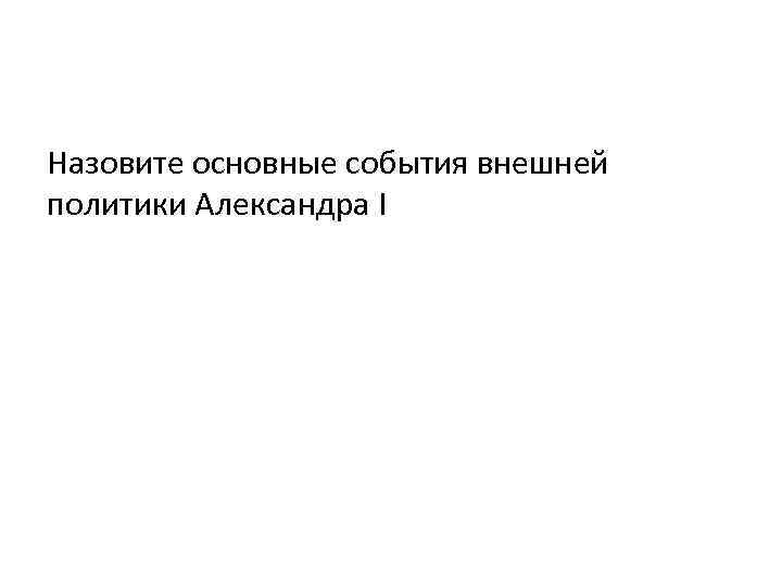 Назовите основные события внешней политики Александра I 