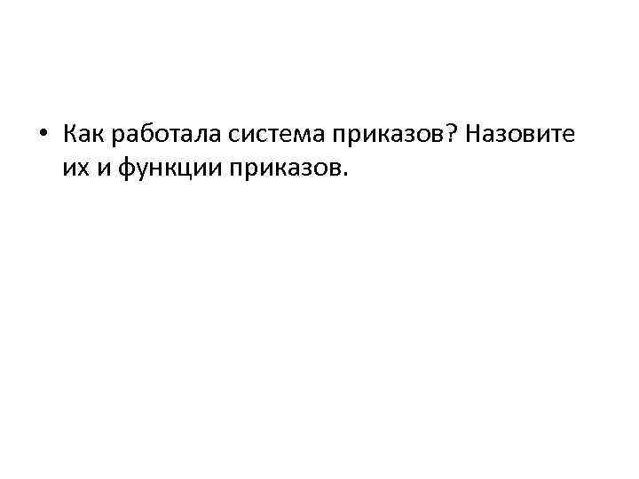  • Как работала система приказов? Назовите их и функции приказов. 