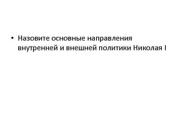  • Назовите основные направления внутренней и внешней политики Николая I 