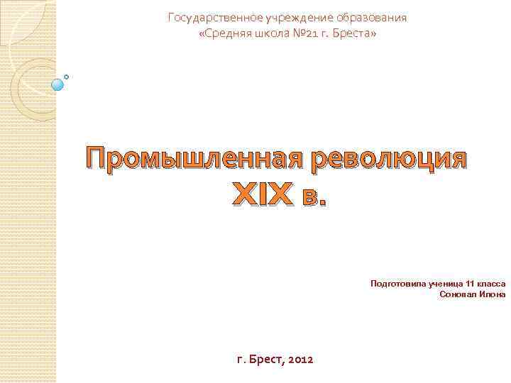 Государственное учреждение образования «Средняя школа № 21 г. Бреста» Промышленная революция XIX в. Подготовила