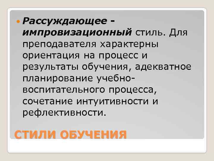  Рассуждающее импровизационный стиль. Для преподавателя характерны ориентация на процесс и результаты обучения, адекватное