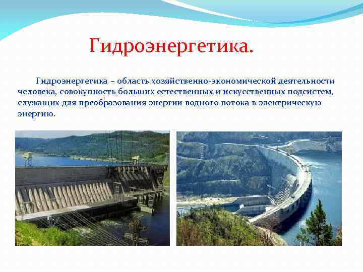 Гидроэнергетика – область хозяйственно-экономической деятельности человека, совокупность больших естественных и искусственных подсистем, служащих для