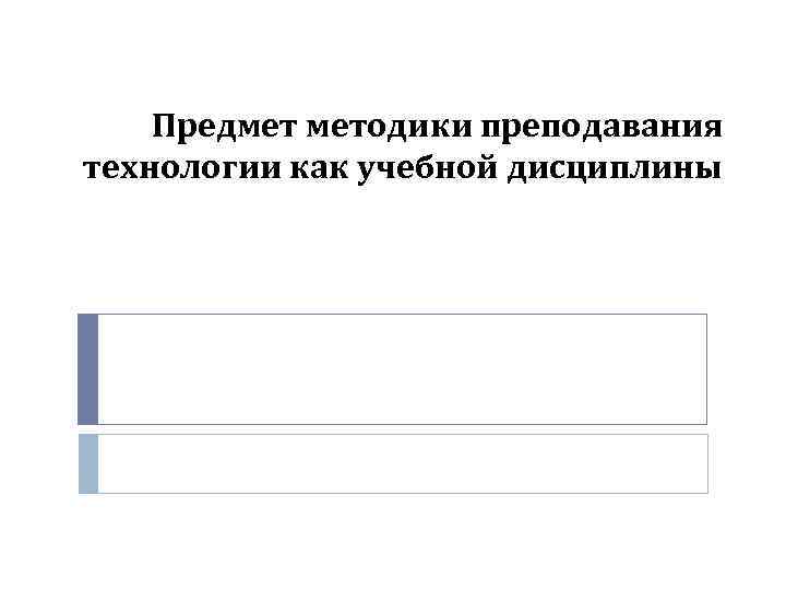 Предмет методики преподавания технологии как учебной дисциплины 