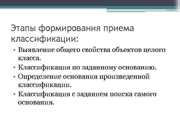 Этапы формирования приема классификации: • Выявление общего свойства объектов целого класса. • Классификация по