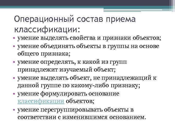 Операционный состав приема классификации: • умение выделять свойства и признаки объектов; • умение объединять