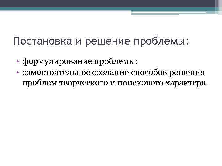 Постановка и решение проблемы: • формулирование проблемы; • самостоятельное создание способов решения проблем творческого