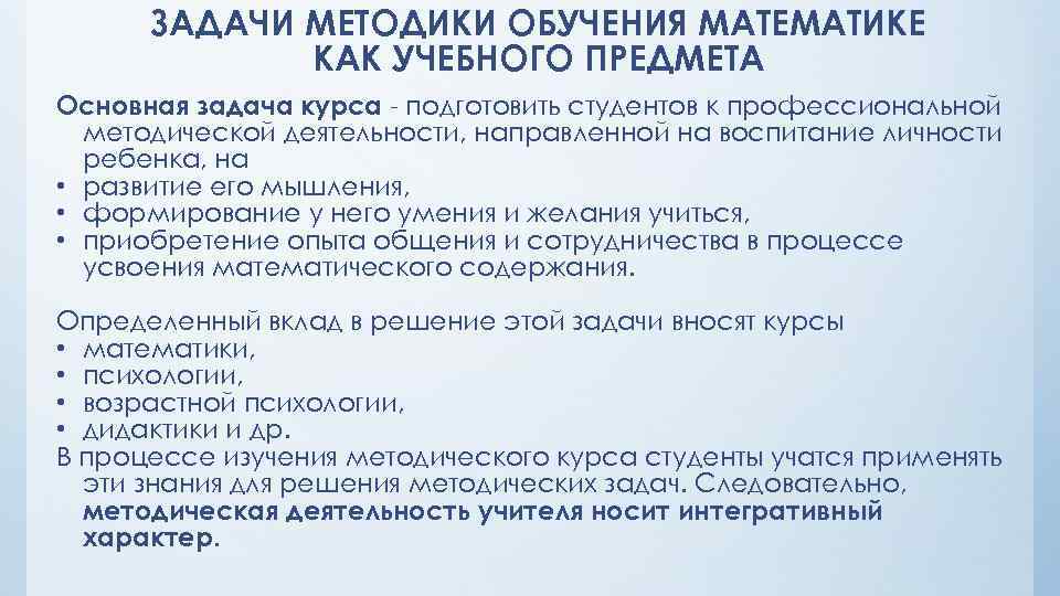 ЗАДАЧИ МЕТОДИКИ ОБУЧЕНИЯ МАТЕМАТИКЕ КАК УЧЕБНОГО ПРЕДМЕТА Основная задача курса - подготовить студентов к