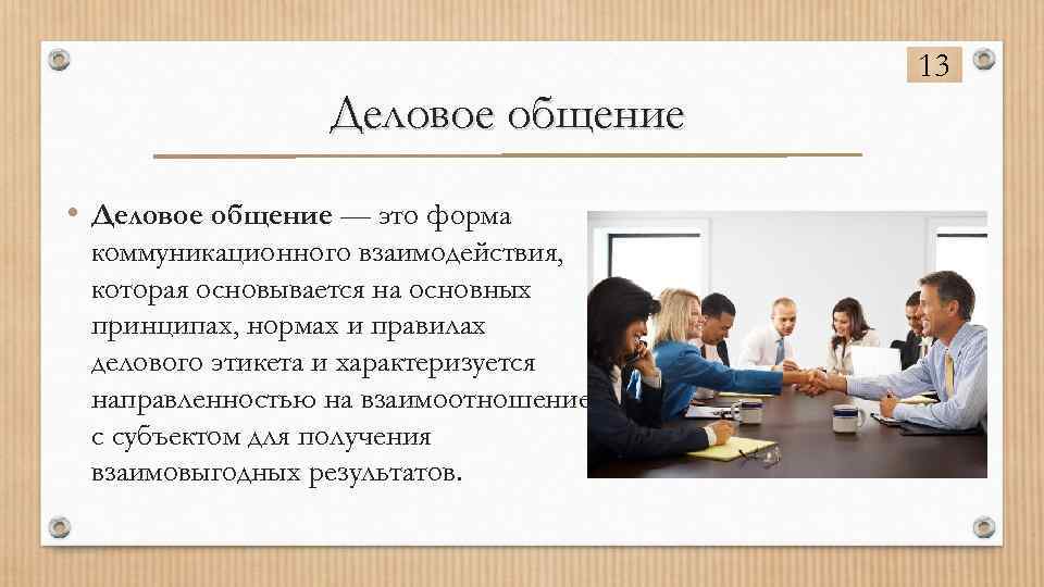 13 Деловое общение • Деловое общение — это форма коммуникационного взаимодействия, которая основывается на