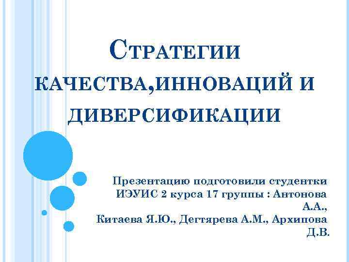 СТРАТЕГИИ КАЧЕСТВА, ИННОВАЦИЙ И ДИВЕРСИФИКАЦИИ Презентацию подготовили студентки ИЭУИС 2 курса 17 группы :