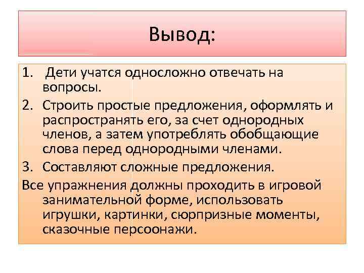 Вывод: 1. Дети учатся односложно отвечать на вопросы. 2. Строить простые предложения, оформлять и