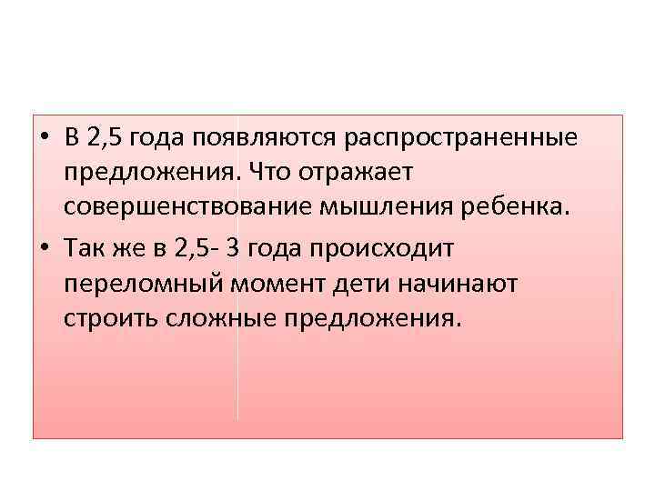  • В 2, 5 года появляются распространенные предложения. Что отражает совершенствование мышления ребенка.